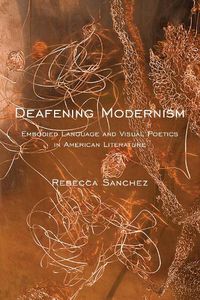 Cover image for Deafening Modernism: Embodied Language and Visual Poetics in American Literature