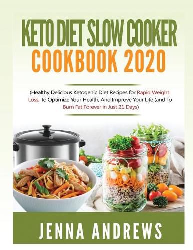 Cover image for Keto Diet Slow Cooker Cookbook 2020: (Healthy Delicious Ketogenic Diet Recipes for Rapid Weight Loss, to Optimize Your Health, and Improve Your Life (And to Burn Fat Forever in Just 21 Days)