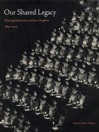 Cover image for Our Shared Legacy: Nursing Education at Johns Hopkins, 1889-2006