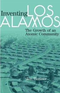 Cover image for Inventing Los Alamos: The Growth of an Atomic Community