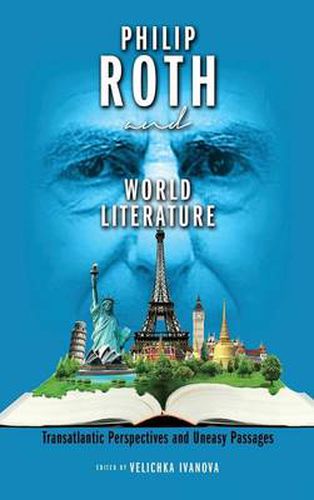 Philip Roth and World Literature: Transatlantic Perspectives and Uneasy Passages