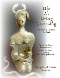 Cover image for Life As Living Ceremony: An Essence Sculpture Art Book