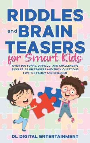 Cover image for Riddles and Brain Teasers for Smart Kids: Over 300 Funny, Difficult and Challenging Riddles, Brain Teasers and Trick Questions Fun for Family and Children