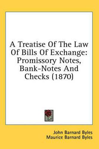 Cover image for A Treatise of the Law of Bills of Exchange: Promissory Notes, Bank-Notes and Checks (1870)