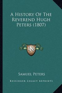 Cover image for A History of the Reverend Hugh Peters (1807)