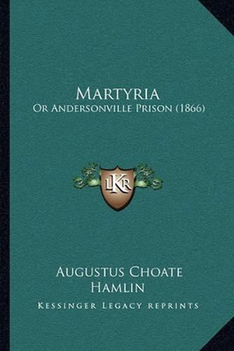 Cover image for Martyria: Or Andersonville Prison (1866)