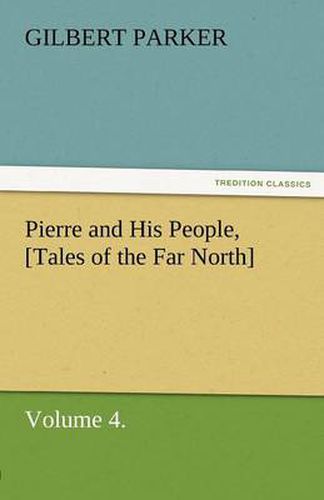Cover image for Pierre and His People, [Tales of the Far North], Volume 4.