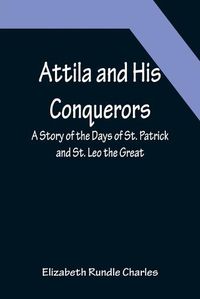 Cover image for Attila and His Conquerors: A Story of the Days of St. Patrick and St. Leo the Great