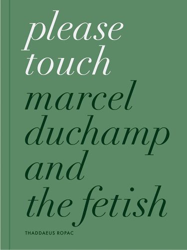 Cover image for Please Touch: Marcel Duchamp and the Fetish