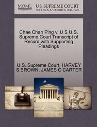 Cover image for Chae Chan Ping V. U S U.S. Supreme Court Transcript of Record with Supporting Pleadings