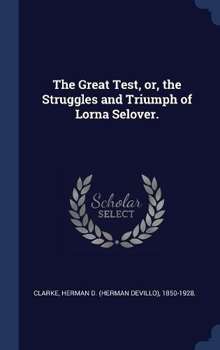 Cover image for The Great Test, Or, the Struggles and Triumph of Lorna Selover.