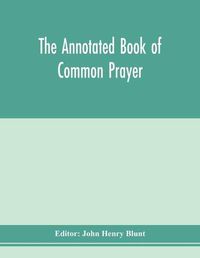 Cover image for The annotated Book of Common prayer; being an historical, ritual, and theological commentary on the devotional system of the Church of England