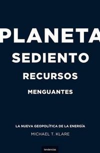 Cover image for Planeta Sediento, Recursos Menguantes: La Nueva Geopolitica de la Energia