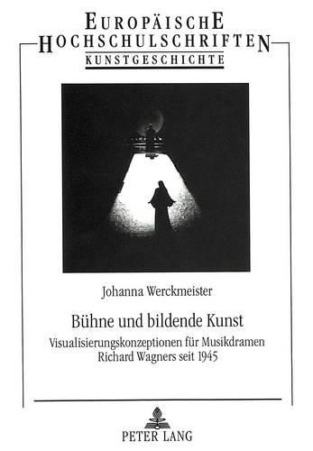 Cover image for Buehne Und Bildende Kunst: Visualisierungskonzeptionen Fuer Musikdramen Richard Wagners Seit 1945