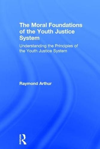 Cover image for The Moral Foundations of the Youth Justice System: Understanding the principles of the youth justice system