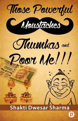Cover image for Those Powerful Moustaches Jhumkas and Poor Me!!!: A Satire on Human Behaviours and Relationships Catering to All Ages