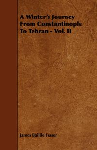 Cover image for A Winter's Journey from Constantinople to Tehran - Vol. II