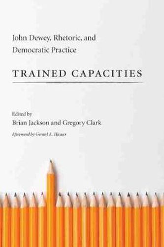 Trained Capacities: John Dewey, Rhetoric, and Democratic Practice