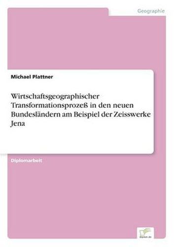 Cover image for Wirtschaftsgeographischer Transformationsprozess in den neuen Bundeslandern am Beispiel der Zeisswerke Jena