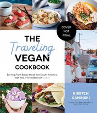Cover image for The Traveling Vegan Cookbook: Exciting Plant-Based Meals from South America, East Asia, the Middle East and More