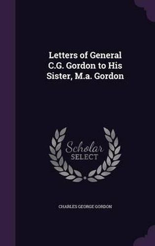 Cover image for Letters of General C.G. Gordon to His Sister, M.A. Gordon