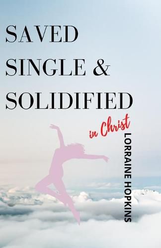 Cover image for Saved, Single and Solidified in Christ: Foreword by: Delante A. Mouton Jr.