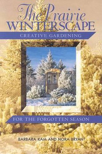 Cover image for The Prairie Winterscape: Creative Gardening for the Forgotten Season