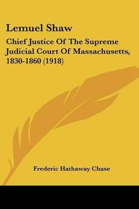 Cover image for Lemuel Shaw: Chief Justice of the Supreme Judicial Court of Massachusetts, 1830-1860 (1918)