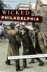 Cover image for Wicked Philadelphia: Sin in the City of Brotherly Love