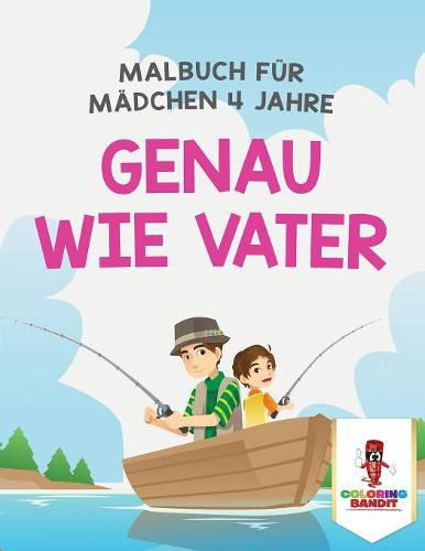 Genau wie Vater: Malbuch fur Madchen 4 Jahre