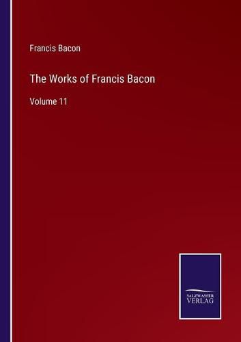 Cover image for The Works of Francis Bacon: Volume 11