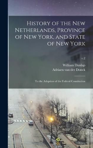 History of the New Netherlands, Province of New York, and State of New York: to the Adoption of the Federal Constitution; v.2