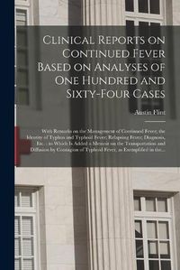 Cover image for Clinical Reports on Continued Fever Based on Analyses of One Hundred and Sixty-four Cases: With Remarks on the Management of Continued Fever; the Identity of Typhus and Typhoid Fever; Relapsing Fever; Diagnosis, Etc.: to Which is Added a Memoir On...