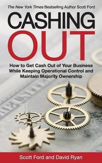 Cover image for Cashing Out: How to Get Cash Out of Your Business While Keeping Operational Control and Maintain Majority Ownership