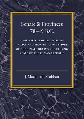 Cover image for Senate and Provinces 78-49 B.C: Some Aspects of the Foreign Policy and Provincial Relations of the Senate during the Closing Years of the Roman Republic