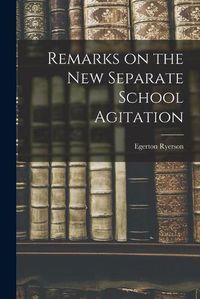 Cover image for Remarks on the New Separate School Agitation [microform]