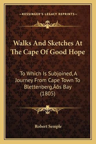 Cover image for Walks and Sketches at the Cape of Good Hope: To Which Is Subjoined, a Journey from Cape Town to Blettenbergacentsa -A Centss Bay (1805)