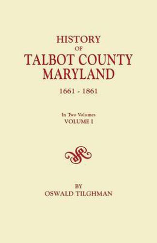 Cover image for History of Talbot County, Maryland, 1661-1861. In Two Volumes. Volume I