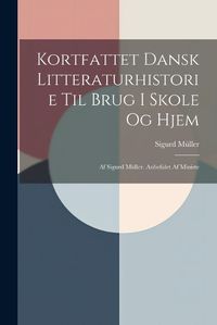 Cover image for Kortfattet Dansk Litteraturhistorie til Brug i Skole og Hjem