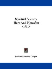 Cover image for Spiritual Science: Here and Hereafter (1911)