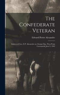 Cover image for The Confederate Veteran; Address of Gen. E.P. Alexander on Alumni Day, West Point Centennial, June 9, 1902