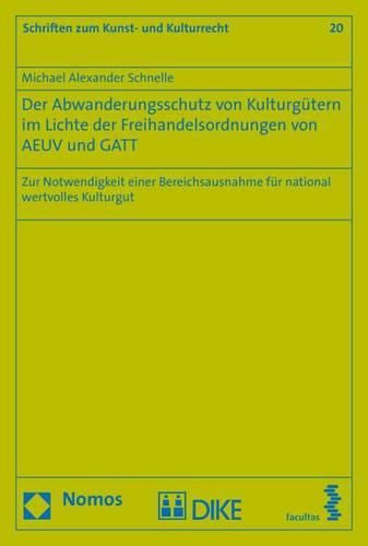 Cover image for Der Abwanderungsschutz Von Kulturgutern Im Lichte Der Freihandelsordnungen Von Aeuv Und GATT: Zur Notwendigkeit Einer Bereichsausnahme Fur National Wertvolles Kulturgut