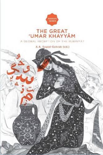 Cover image for The Great 'Umar Khayyam: A Global Reception of the Rub iy t