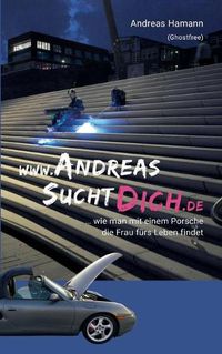 Cover image for www.AndreasSuchtDich.de: ... wie man mit einem Porsche die Frau furs Leben findet