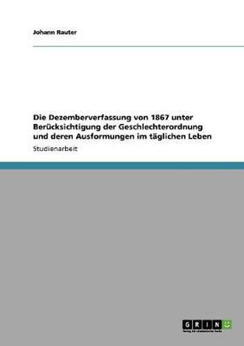 Cover image for Die Dezemberverfassung von 1867 unter Berucksichtigung der Geschlechterordnung und deren Ausformungen im taglichen Leben