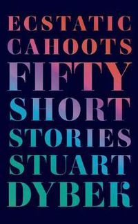 Cover image for Ecstatic Cahoots: Fifty Short Stories