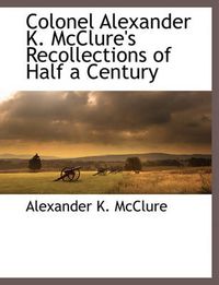 Cover image for Colonel Alexander K. McClure's Recollections of Half a Century