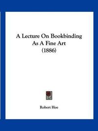 Cover image for A Lecture on Bookbinding as a Fine Art (1886)