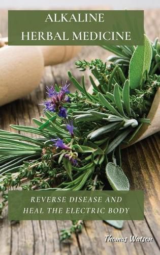 Cover image for Alkaline Herbal Medicine: Reverse Disease and Heal the Electric Body