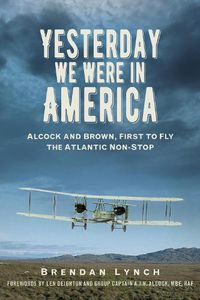 Cover image for Yesterday We Were in America: Alcock and Brown, First to Fly the Atlantic Non-Stop